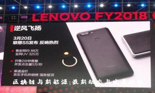 区块链与新能源：最新动态与发展趋势