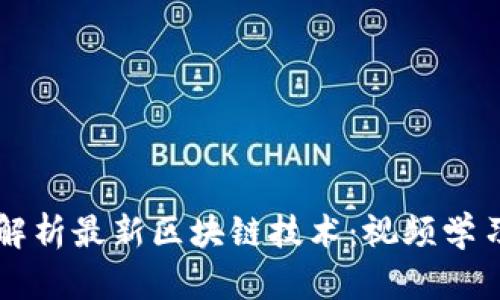深入解析最新区块链技术：视频学习指南