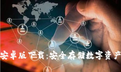 优质
TP钱包中文安卓版下载：安全存储数字资产的最佳选择
