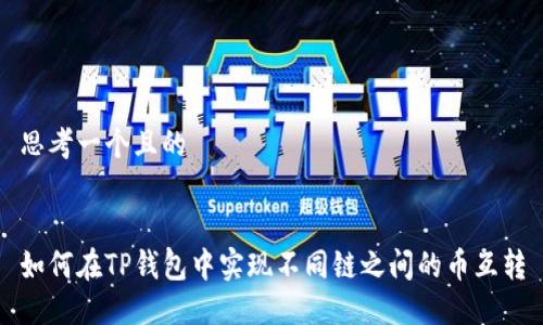 思考一个且的


如何在TP钱包中实现不同链之间的币互转