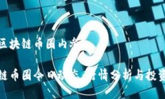 今日区块链币圈内参区块链币圈今日动态：行情