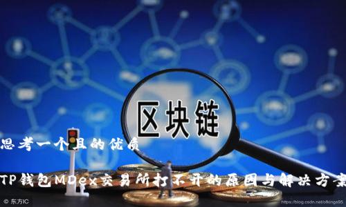 思考一个且的优质

TP钱包MDex交易所打不开的原因与解决方案
