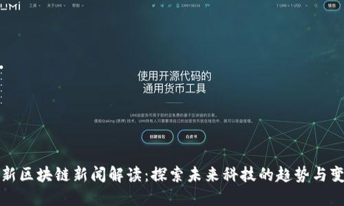 最新区块链新闻解读：探索未来科技的趋势与变革