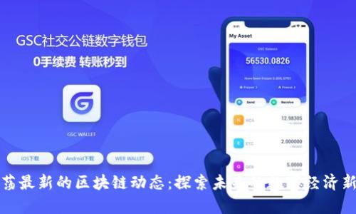 芦苇荡最新的区块链动态：探索未来的数字经济新机遇