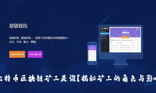 比特币区块链矿工是谁？揭秘矿工的角色与影响