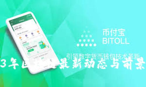 2023年区块链最新动态与前景分析
