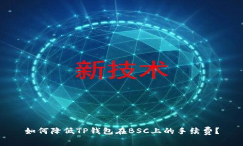 如何降低TP钱包在BSC上的手续费？