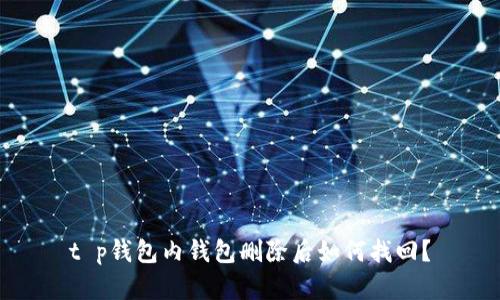t p钱包内钱包删除后如何找回？