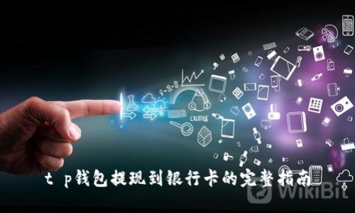 t p钱包提现到银行卡的完整指南