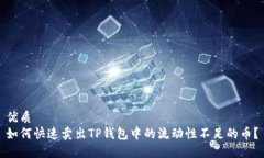 优质  如何快速卖出TP钱包中的流动性不足的币？