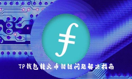 TP钱包转火币错链问题解决指南