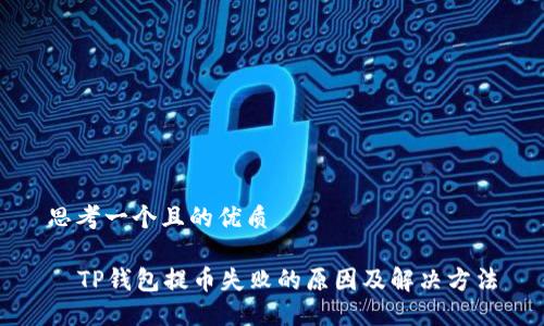 思考一个且的优质

  TP钱包提币失败的原因及解决方法