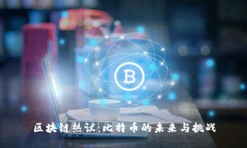 区块链热议：比特币的未来与挑战