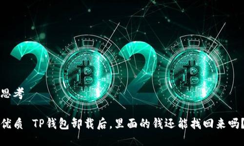 思考

优质 TP钱包卸载后，里面的钱还能找回来吗？