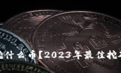 360区块链挖什么币？2023年最佳挖矿选项全解析