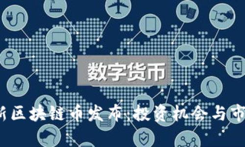 2023年最新区块链币发布：投资机会与市场趋势解析