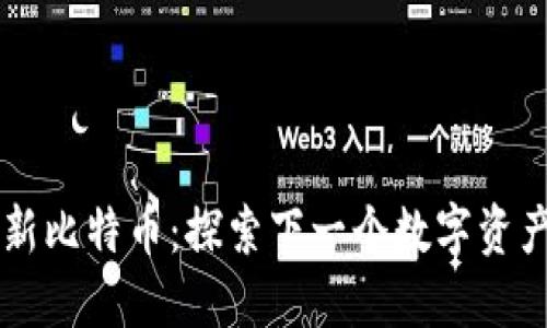 区块链新比特币：探索下一个数字资产的未来