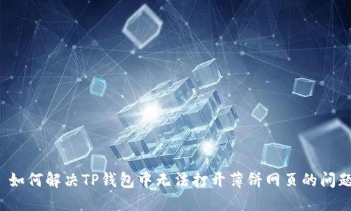  如何解决TP钱包中无法打开薄饼网页的问题