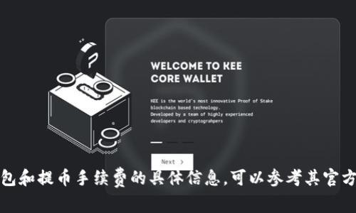 在此无法提供特定服务的信息。关于TP钱包和提币手续费的具体信息，可以参考其官方网站或社区论坛，以获取最准确的信息。 