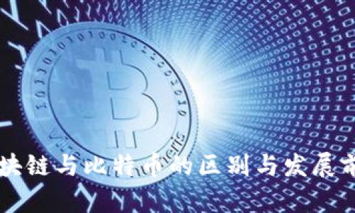 中国区块链与比特币的区别与发展前景分析
