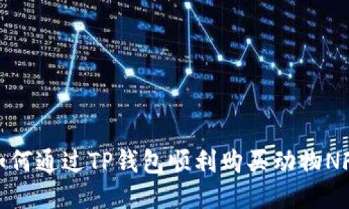 如何通过TP钱包顺利购买动物NFT