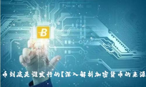 区块链币到底是谁发行的？深入解析加密货币的来源与生态