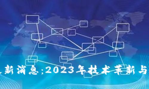 滨海区块链最新消息：2023年技术革新与项目动态一览