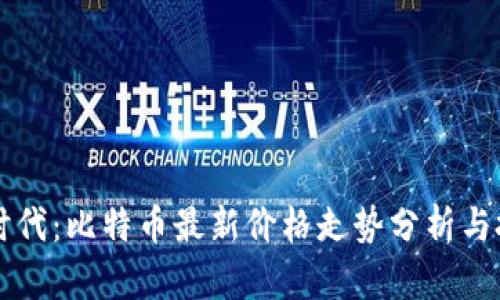 区块链时代：比特币最新价格走势分析与投资指南