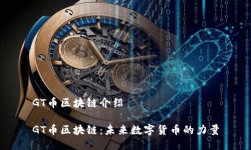 GT币区块链介绍

GT币区块链：未来数字货币的力量