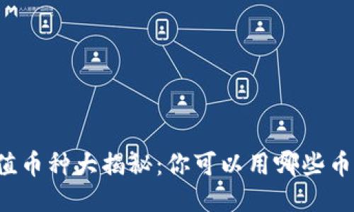 区块链充值币种大揭秘：你可以用哪些币进行充值？