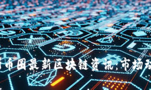 2023年福布斯币圈最新区块链资讯：市场动态与趋势分析