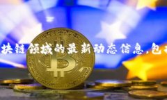 乐视网区块链最新信息在这一段中，我会为你提