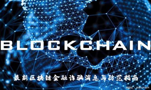最新区块链金融诈骗消息与防范指南