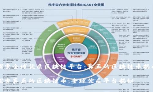 探索全球优质区块链平台：真正的区块链币揭示

探索真正的区块链币：全球优质平台揭秘