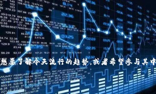 思考一个且的

在当今数字化的时代，区块链技术正逐渐走入我们的生活，尤其是加密货币领域。对于那些想要了解今天流行的趋势，或者希望参与其中的人来说，