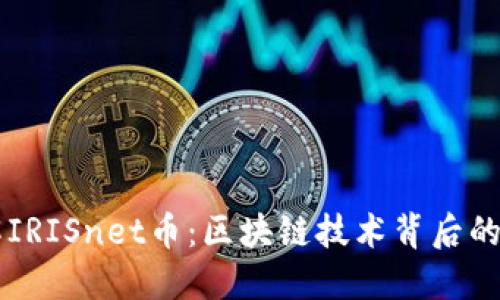 深入了解IRISnet币：区块链技术背后的无穷潜力