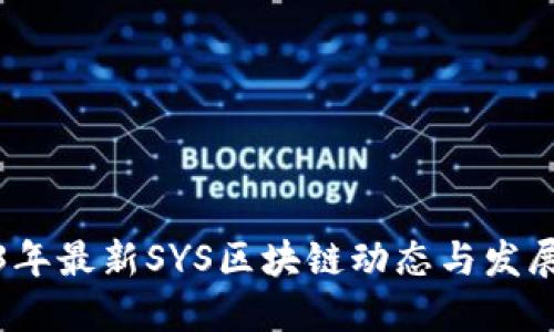 2023年最新SYS区块链动态与发展趋势