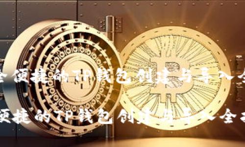 : 安全便捷的TP钱包创建与导入全指南

安全便捷的TP钱包创建与导入全指南