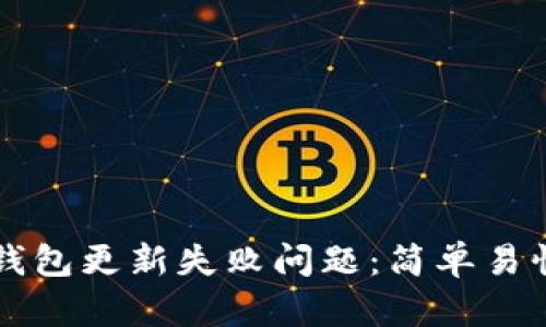 文章

如何解决TP钱包更新失败问题：简单易懂的操作指南