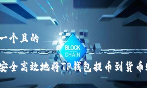 思考一个且的

如何安全高效地将TP钱包提币到货币账户？