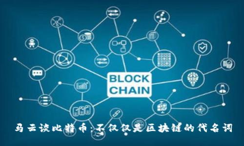 马云谈比特币：不仅仅是区块链的代名词