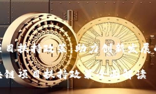 区块链项目扶持政策：助力创新发展的新机遇

最新区块链项目扶持政策全面解读