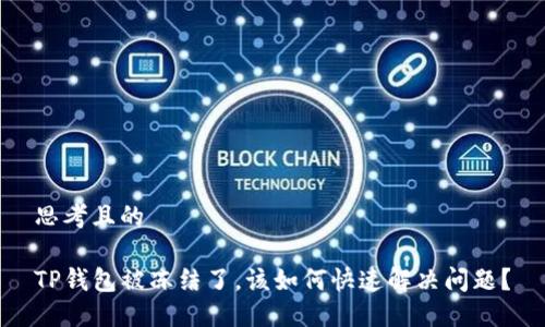 思考且的

TP钱包被冻结了，该如何快速解决问题？