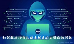 如何解决TP钱包提币到币安未到账的问题