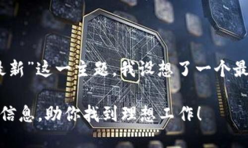 思考出一个和关键词

基于“区块链安阳招聘网最新”这一主题，我设想了一个最能引起用户关注且便于的

安阳区块链行业最新招聘信息，助你找到理想工作！