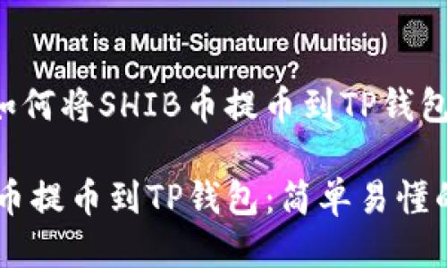 以下是关于如何将SHIB币提币到TP钱包的详细指南。

如何将SHIB币提币到TP钱包：简单易懂的步骤