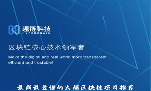 
最新最靠谱的火爆区块链项目推荐