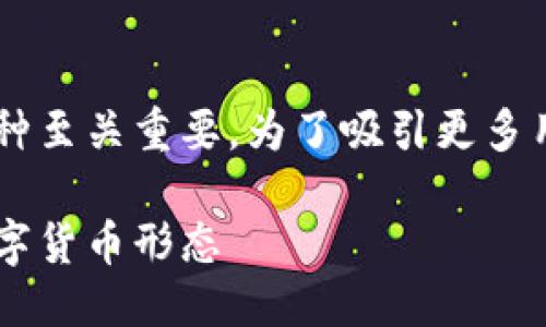 思考一个且的

在当今数字货币的世界里，了解不同形态的币种至关重要。为了吸引更多用户，通过搜索引擎找到相关信息，我想一个是：

揭密区块链的多样币种：你不可不知的各类数字货币形态