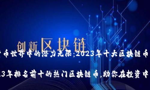 在加密货币世界中的潜力无限：2023年十大区块链币

探索2023年排名前十的热门区块链币，助你在投资中获益良多