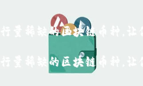 打破常规：揭秘发行量稀缺的区块链币种，让你资产增值的秘密

打破常规：揭秘发行量稀缺的区块链币种，让你资产增值的秘密